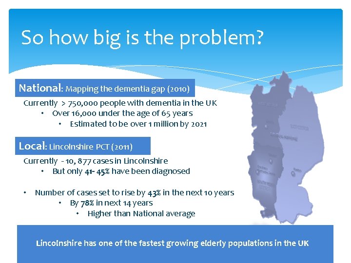 So how big is the problem? National: Mapping the dementia gap (2010) Currently >