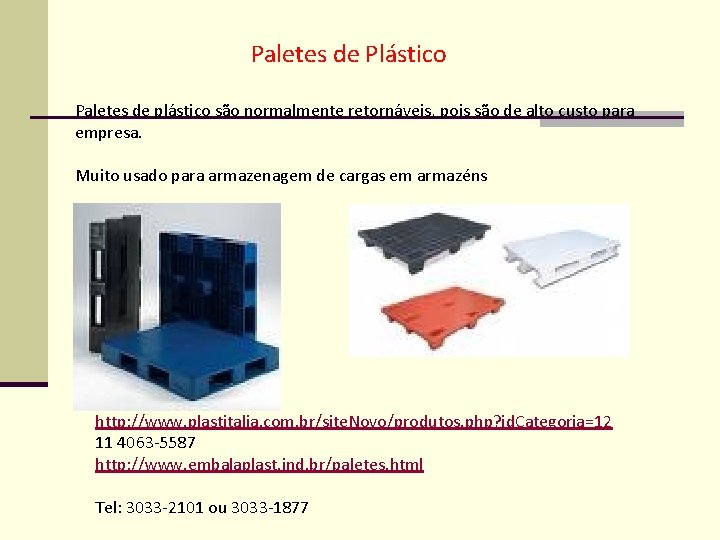 Paletes de Plástico Paletes de plástico são normalmente retornáveis, pois são de alto custo
