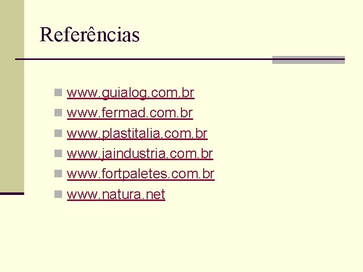 Referências n www. guialog. com. br n www. fermad. com. br n www. plastitalia.