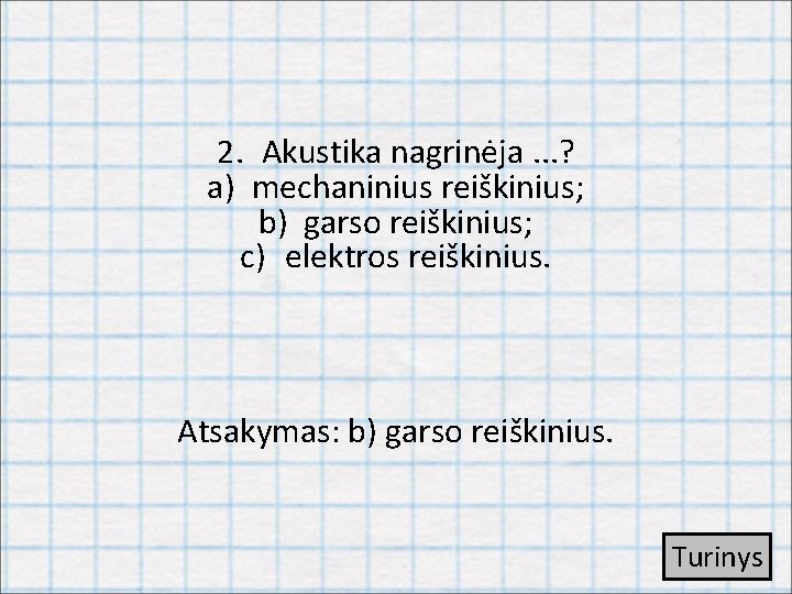 2. Akustika nagrinėja. . . ? a) mechaninius reiškinius; b) garso reiškinius; c) elektros