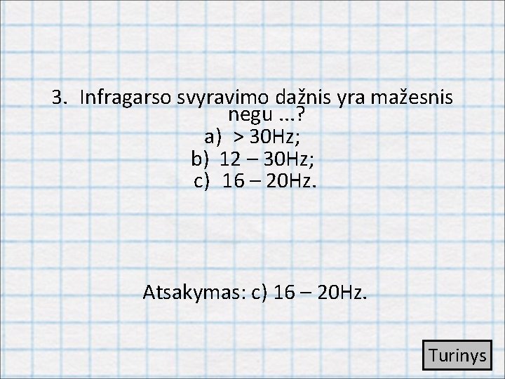 3. Infragarso svyravimo dažnis yra mažesnis negu. . . ? a) > 30 Hz;