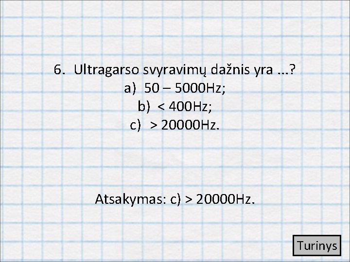 6. Ultragarso svyravimų dažnis yra. . . ? a) 50 – 5000 Hz; b)