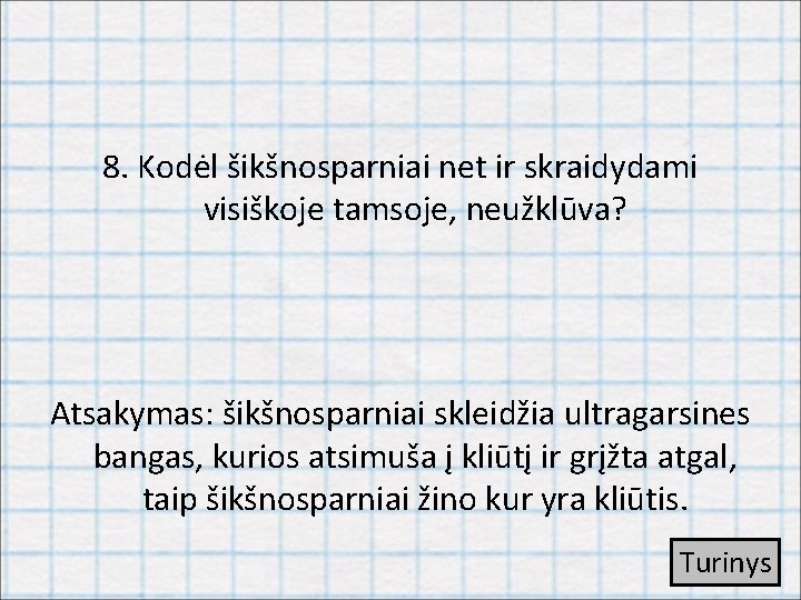 8. Kodėl šikšnosparniai net ir skraidydami visiškoje tamsoje, neužklūva? Atsakymas: šikšnosparniai skleidžia ultragarsines bangas,