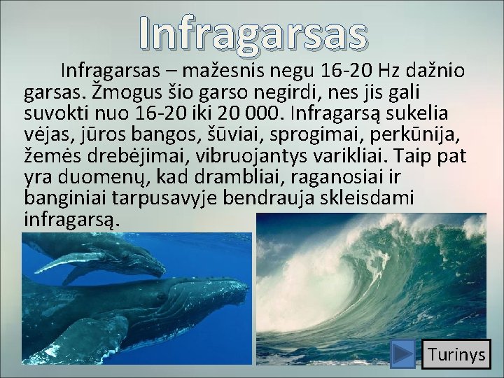 Infragarsas – mažesnis negu 16 -20 Hz dažnio garsas. Žmogus šio garso negirdi, nes