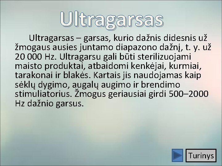 Ultragarsas – garsas, kurio dažnis didesnis už žmogaus ausies juntamo diapazono dažnį, t. y.