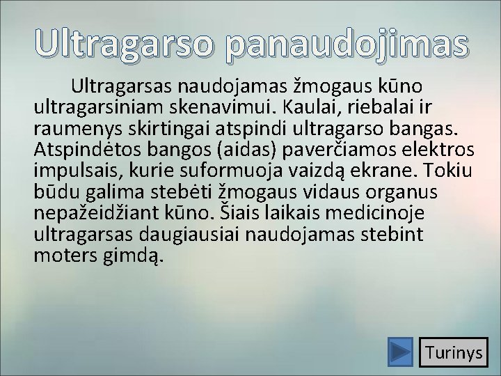 Ultragarso panaudojimas Ultragarsas naudojamas žmogaus kūno ultragarsiniam skenavimui. Kaulai, riebalai ir raumenys skirtingai atspindi