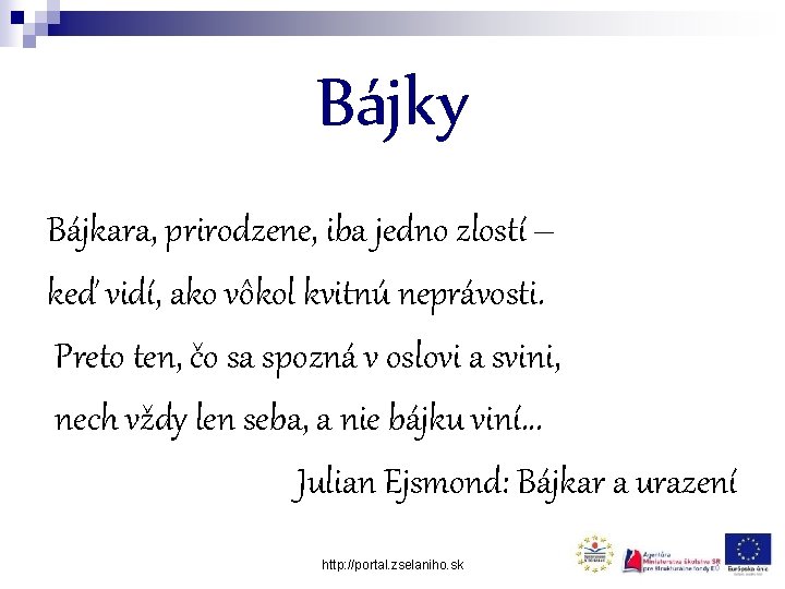 Bájky Bájkara, prirodzene, iba jedno zlostí – keď vidí, ako vôkol kvitnú neprávosti. Preto