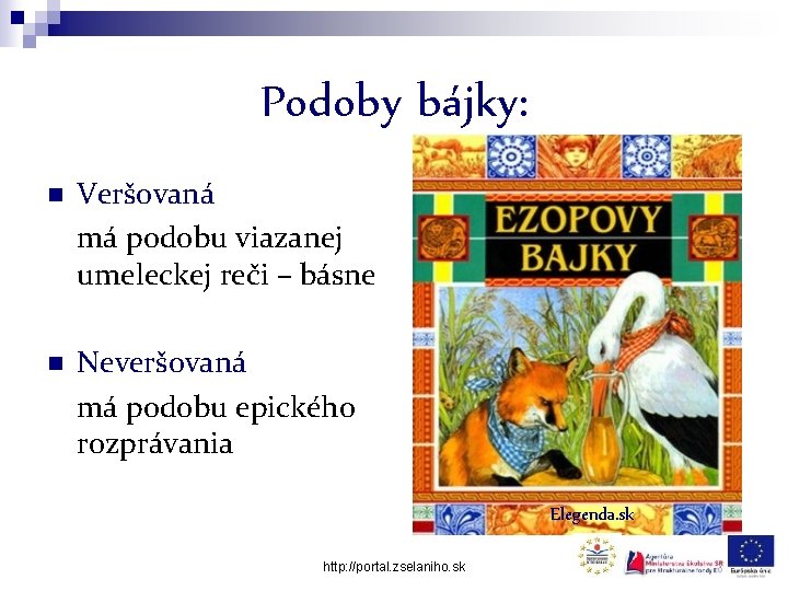 Podoby bájky: n Veršovaná má podobu viazanej umeleckej reči – básne n Neveršovaná má