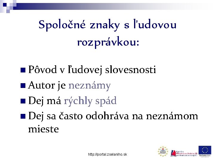 Spoločné znaky s ľudovou rozprávkou: n Pôvod v ľudovej slovesnosti n Autor je neznámy