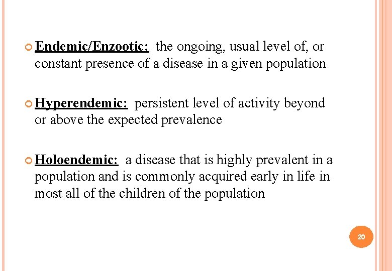  Endemic/Enzootic: the ongoing, usual level of, or constant presence of a disease in