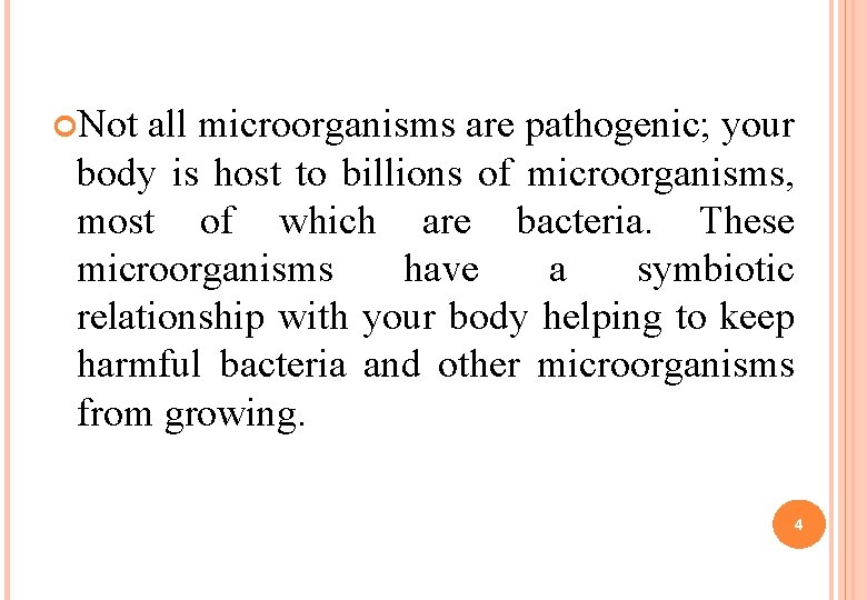  Not all microorganisms are pathogenic; your body is host to billions of microorganisms,