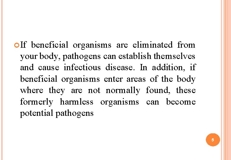  If beneficial organisms are eliminated from your body, pathogens can establish themselves and