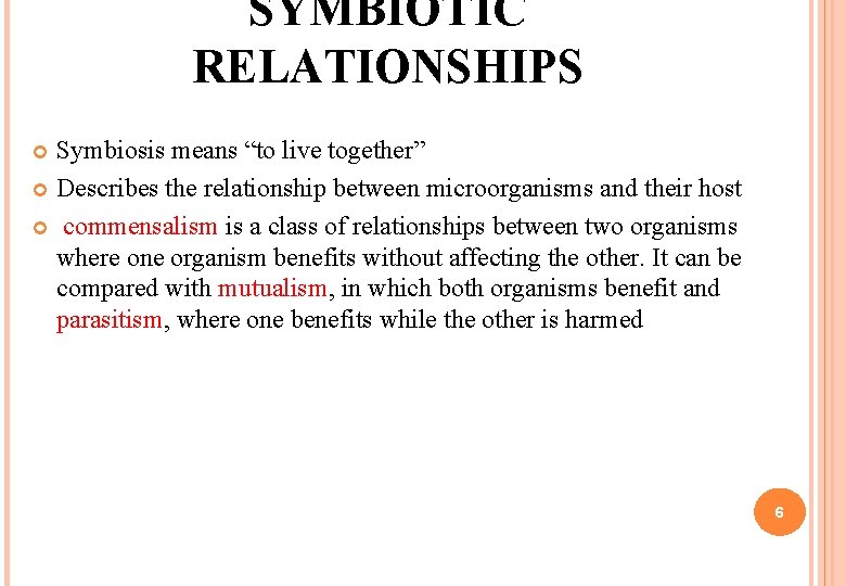 SYMBIOTIC RELATIONSHIPS Symbiosis means “to live together” Describes the relationship between microorganisms and their