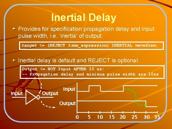 Inertial Delay Provides for specification propagation delay and input pulse width, i. e. ‘inertia’