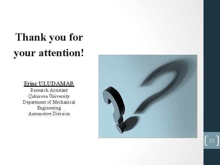 Thank you for your attention! Erinç ULUDAMAR Research Assistant Çukurova University Department of Mechanical
