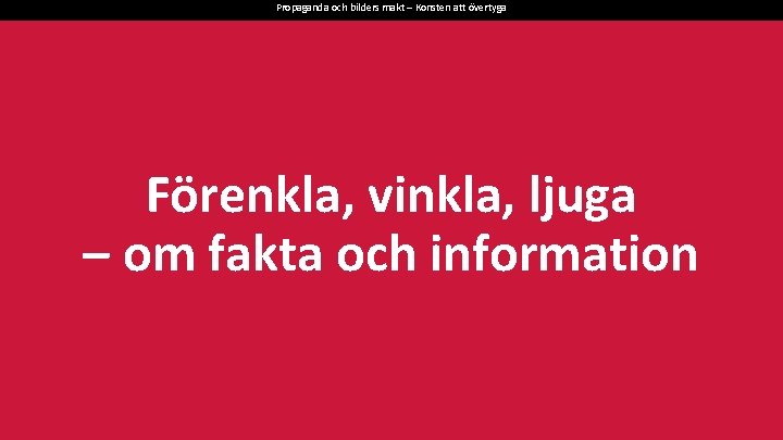 Propaganda och bilders makt – Konsten att övertyga Förenkla, vinkla, ljuga – om fakta