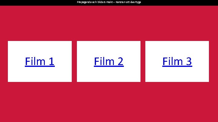 Propaganda och bilders makt – Konsten att övertyga Film 1 Film 2 Film 3