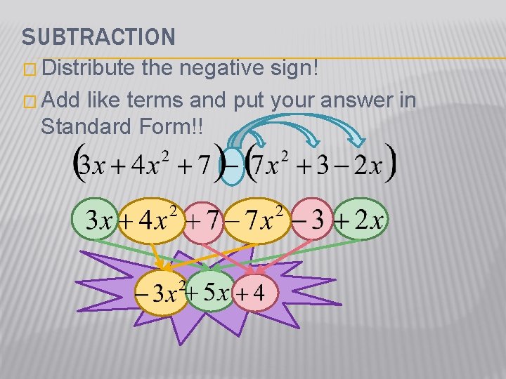 SUBTRACTION � Distribute the negative sign! � Add like terms and put your answer