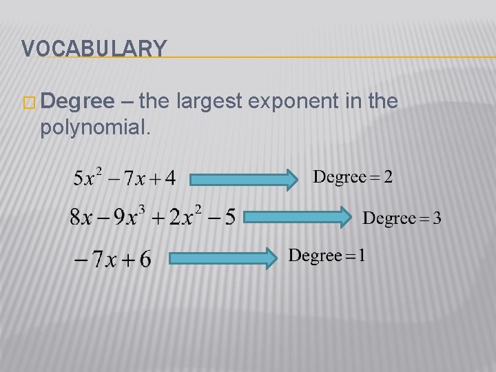 VOCABULARY � Degree – the largest exponent in the polynomial. 