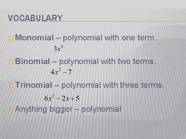 VOCABULARY � Monomial � Binomial � Trinomial � Anything – polynomial with one term.