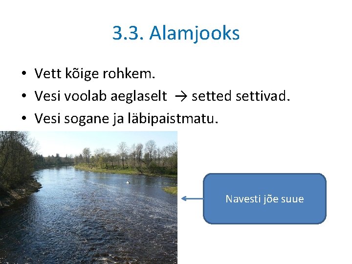 3. 3. Alamjooks • Vett kõige rohkem. • Vesi voolab aeglaselt → setted settivad.