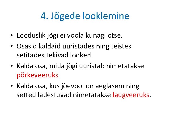 4. Jõgede looklemine • Looduslik jõgi ei voola kunagi otse. • Osasid kaldaid uuristades