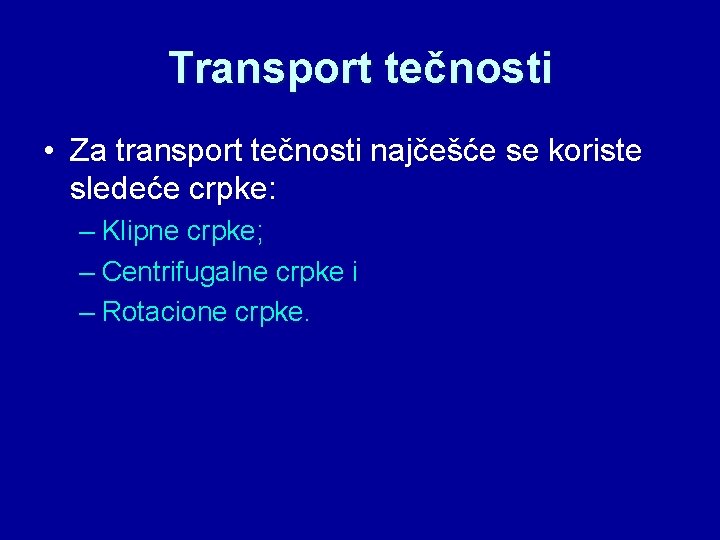 Transport tečnosti • Za transport tečnosti najčešće se koriste sledeće crpke: – Klipne crpke;