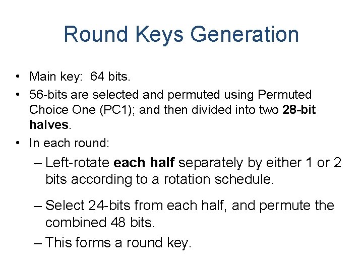 Round Keys Generation • Main key: 64 bits. • 56 -bits are selected and