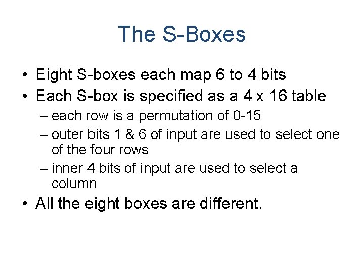 The S-Boxes • Eight S-boxes each map 6 to 4 bits • Each S-box