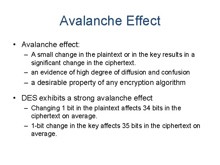 Avalanche Effect • Avalanche effect: – A small change in the plaintext or in