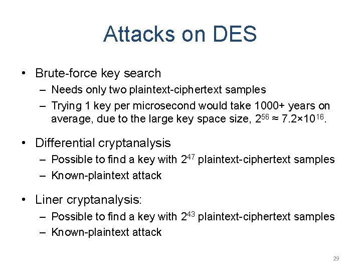 Attacks on DES • Brute-force key search – Needs only two plaintext-ciphertext samples –