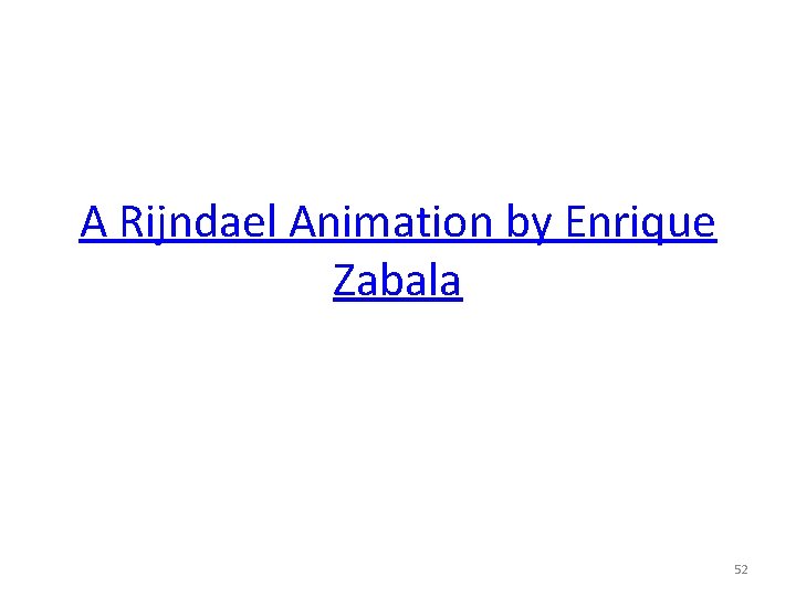 A Rijndael Animation by Enrique Zabala 52 