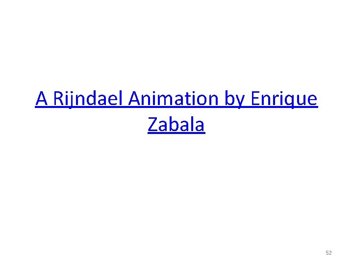 A Rijndael Animation by Enrique Zabala 52 