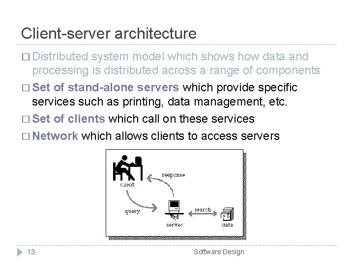 Client-server architecture � Distributed system model which shows how data and processing is distributed Client-server architecture � Distributed system model which shows how data and processing is distributed