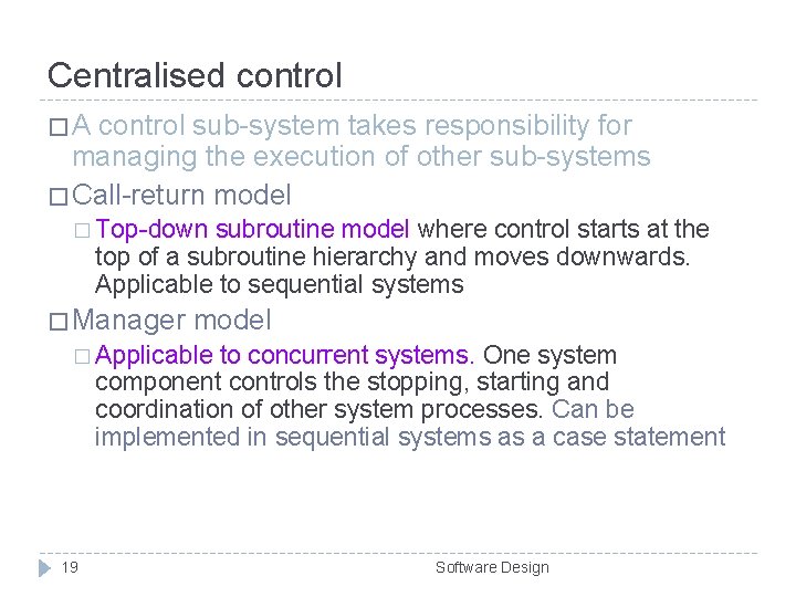 Centralised control �A control sub-system takes responsibility for managing the execution of other sub-systems Centralised control �A control sub-system takes responsibility for managing the execution of other sub-systems