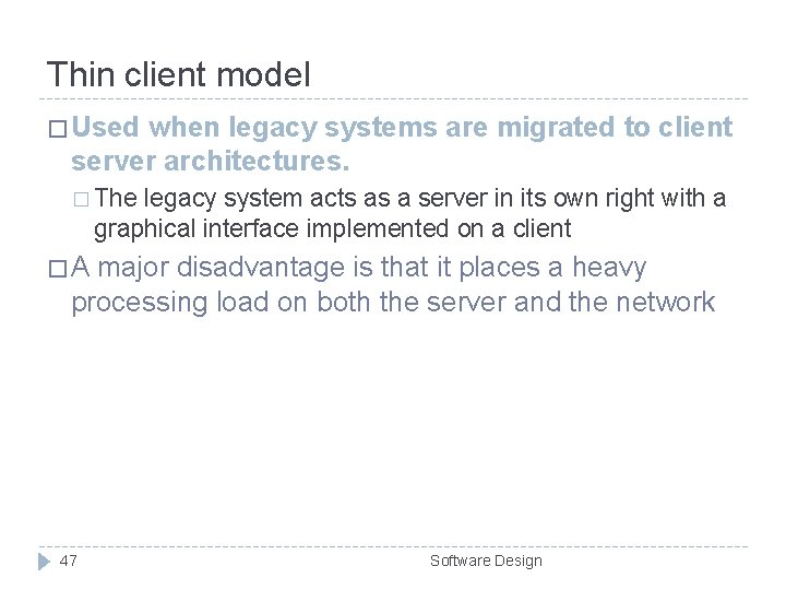 Thin client model � Used when legacy systems are migrated to client server architectures. Thin client model � Used when legacy systems are migrated to client server architectures.