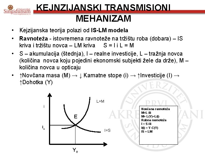 KEJNZIJANSKI TRANSMISIONI MEHANIZAM • Kejzijanska teorija polazi od IS-LM modela • Ravnoteža - istovremena