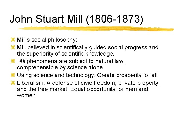 John Stuart Mill (1806 -1873) z Mill’s social philosophy: z Mill believed in scientifically