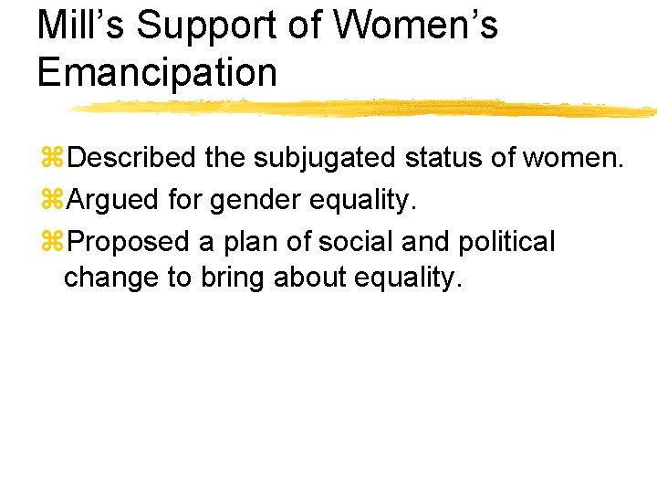 Mill’s Support of Women’s Emancipation z. Described the subjugated status of women. z. Argued