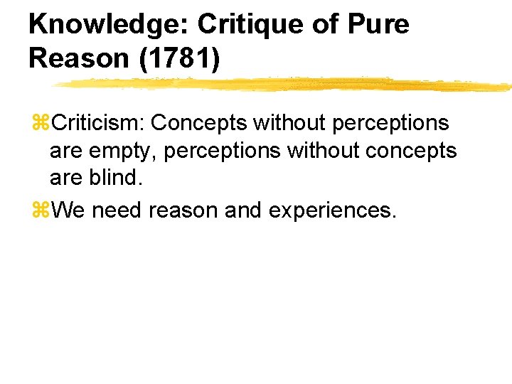 Knowledge: Critique of Pure Reason (1781) z. Criticism: Concepts without perceptions are empty, perceptions