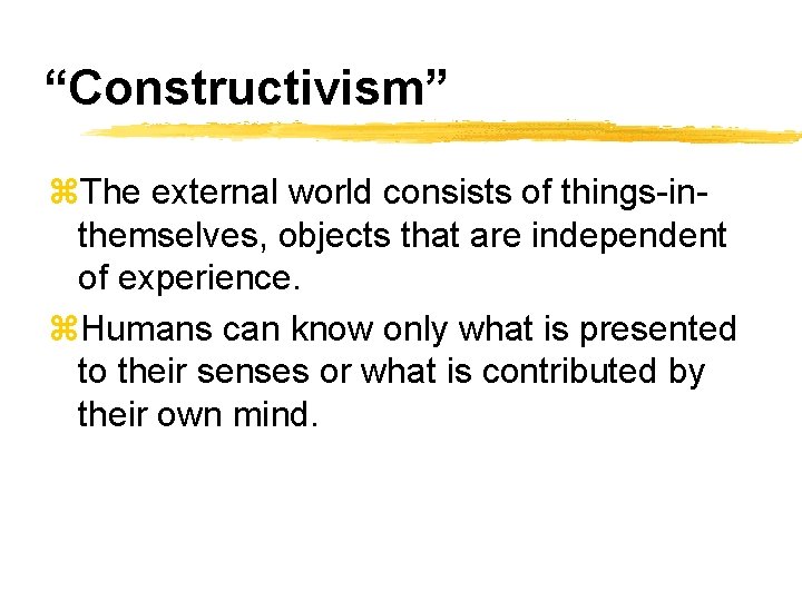 “Constructivism” z. The external world consists of things-inthemselves, objects that are independent of experience.