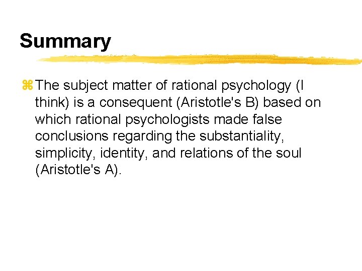 Summary z The subject matter of rational psychology (I think) is a consequent (Aristotle's