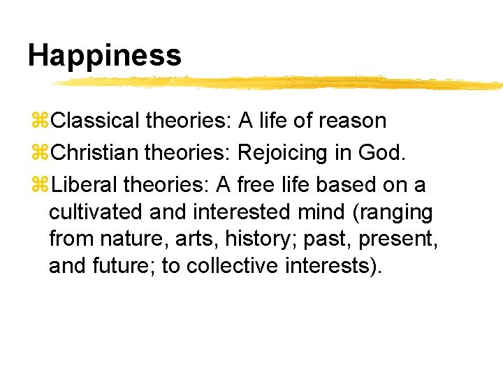 Happiness z. Classical theories: A life of reason z. Christian theories: Rejoicing in God.