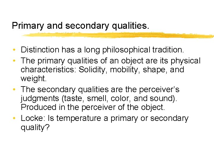 Primary and secondary qualities. • Distinction has a long philosophical tradition. • The primary