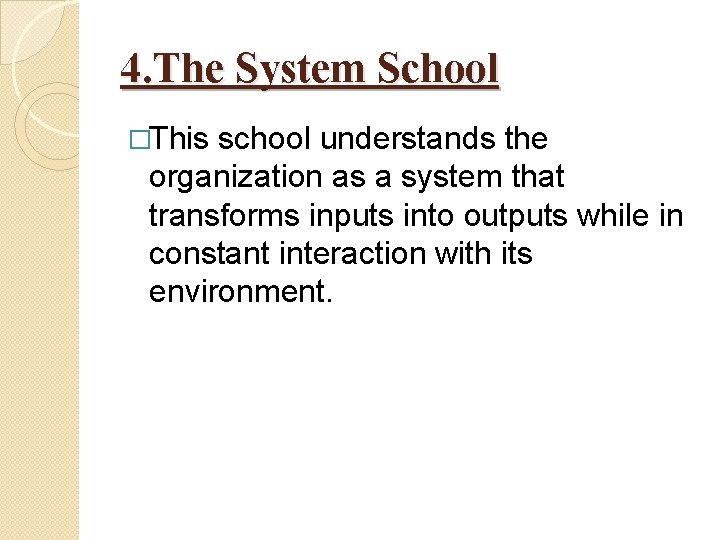 4. The System School �This school understands the organization as a system that transforms