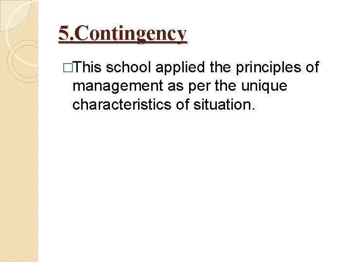 5. Contingency �This school applied the principles of management as per the unique characteristics