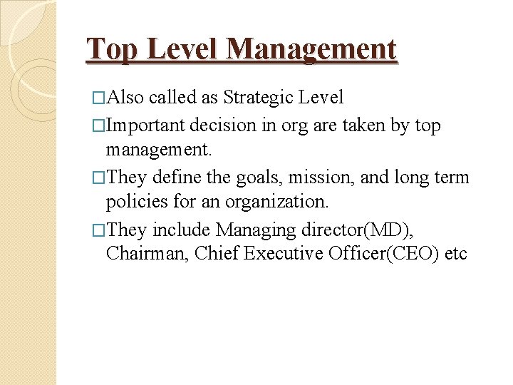 Top Level Management �Also called as Strategic Level �Important decision in org are taken