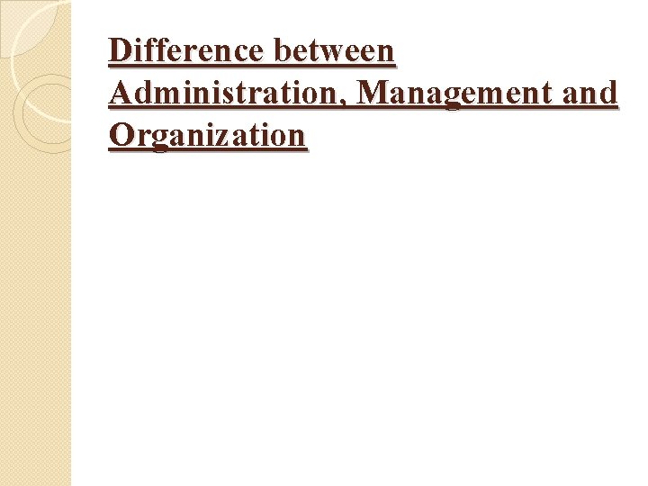 Difference between Administration, Management and Organization 