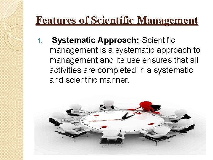 Features of Scientific Management 1. Systematic Approach: -Scientific management is a systematic approach to