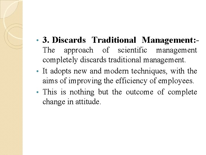  • 3. Discards Traditional Management: - The approach of scientific management completely discards